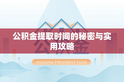 茂县公积金提取时间的秘密与实用攻略