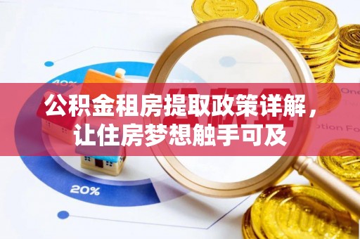 茂县公积金租房提取政策详解，让住房梦想触手可及
