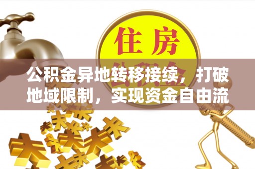 茂县公积金异地转移接续，打破地域限制，实现资金自由流动