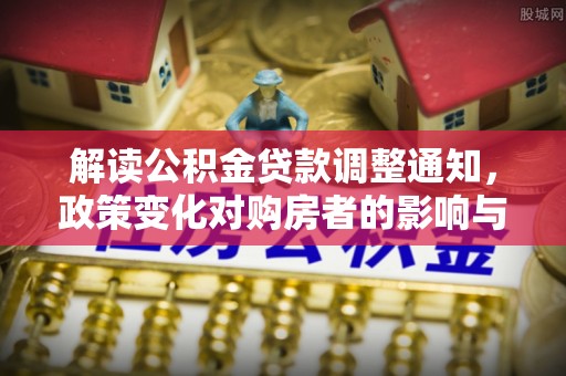 茂县解读公积金贷款调整通知，政策变化对购房者的影响与应对策略