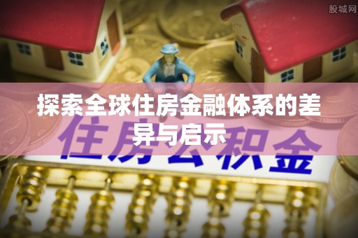 茂县探索全球住房金融体系的差异与启示