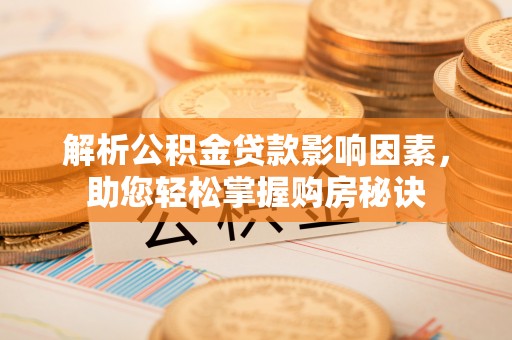 茂县解析公积金贷款影响因素，助您轻松掌握购房秘诀