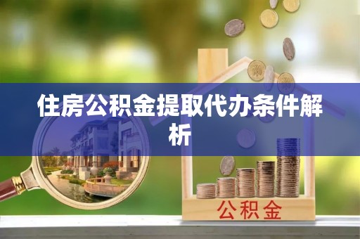茂县住房公积金提取代办条件解析