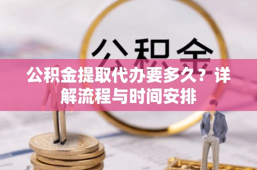 茂县公积金提取代办要多久？详解流程与时间安排
