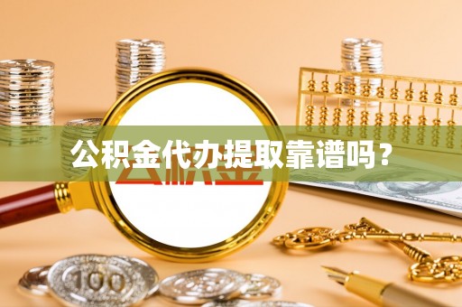 茂县公积金代办提取靠谱吗？
