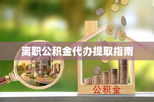 茂县离职公积金代办提取指南