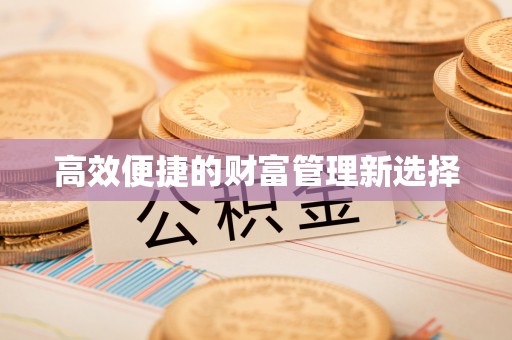 茂县高效便捷的财富管理新选择