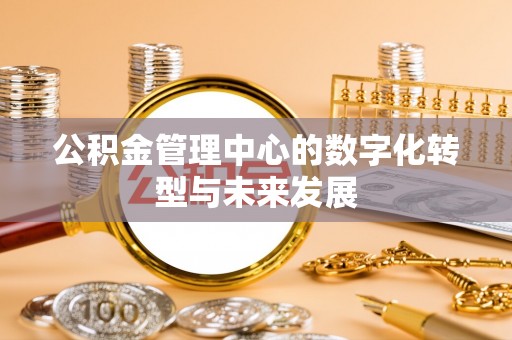 茂县公积金管理中心的数字化转型与未来发展