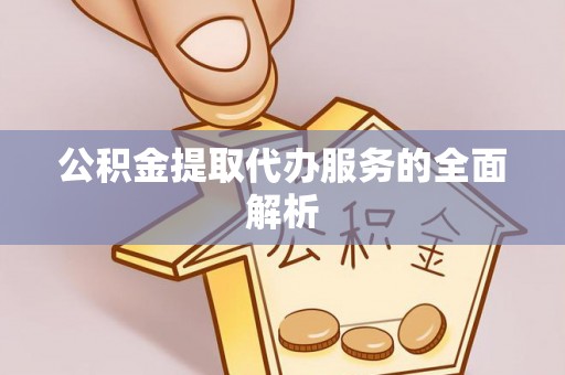 茂县公积金提取代办服务的全面解析