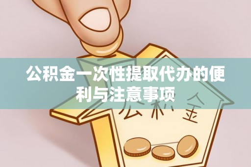 茂县公积金一次性提取代办的便利与注意事项