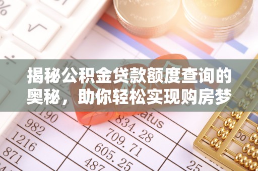茂县揭秘公积金贷款额度查询的奥秘，助你轻松实现购房梦想