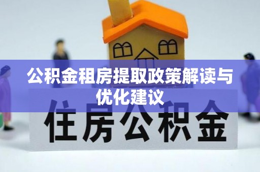 茂县公积金租房提取政策解读与优化建议