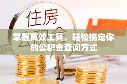 茂县掌握高效工具，轻松搞定你的公积金查询方式