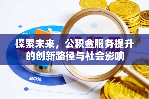 茂县探索未来，公积金服务提升的创新路径与社会影响