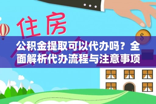 茂县公积金提取可以代办吗？全面解析代办流程与注意事项