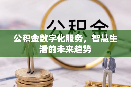 茂县公积金数字化服务，智慧生活的未来趋势